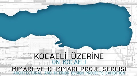 "Kocaeli Üzerine" Mimari ve İç Mimari Proje Sergisi