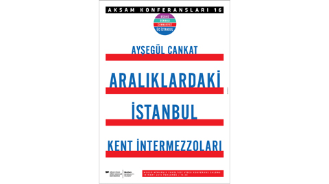 AKSAM Konferansları 16: "Aralıklardaki İstanbul - Kent İntermezzoları"