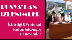 Rusya'dan İzlenimler: İşbirliği&Protokol, Kültür&Kongre, Deneyimler