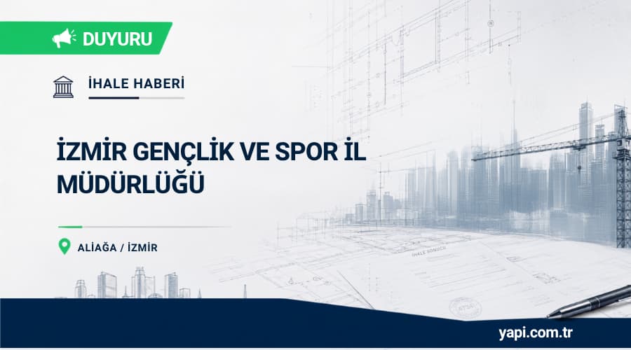 İzmir Gençlik Ve Spor İl Müdürlüğü Aliağa 250 Kişilik Spor Salonu Yapım İhale İlanı