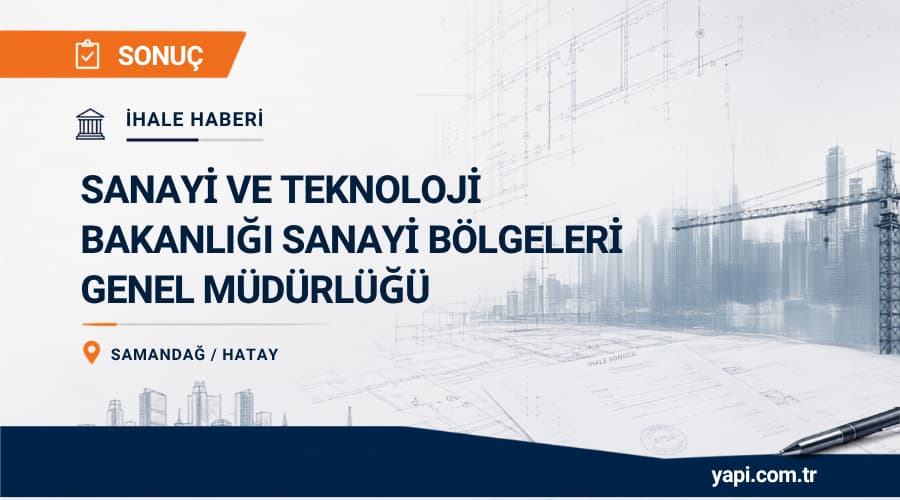Sanayi Ve Teknoloji Bakanlığı Hatay Samandağ Küçük Sanayi Sitesi 150 İşyeri Yapım İhale Sonucu