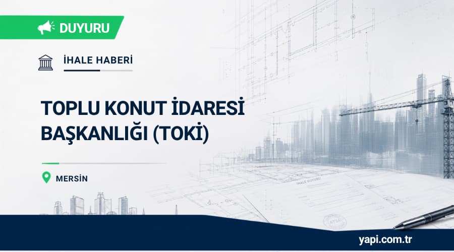 TOKİ Mersin Yenişehir Çavak Mahallesi 628 Konut, Ticaret Merkezi ve Cami Yapım İhalesi
